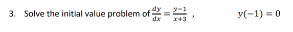 y-1
%3D
3. Solve the initial value problem of
dx
y(-1) = 0
x+3
