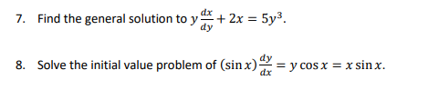 7. Find the general solution to y + 2x = 5y³.
dy
8. Solve the initial value problem of (sin x) = y cos x = x sin x.
dx
