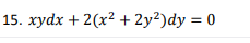 15. xydx + 2(x² + 2y²)dy = 0
