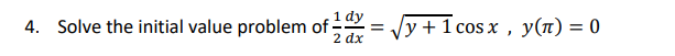 Solve the initial value problem of -
Vy +1 cos x ,
y(1) = 0
4.
2 dx
