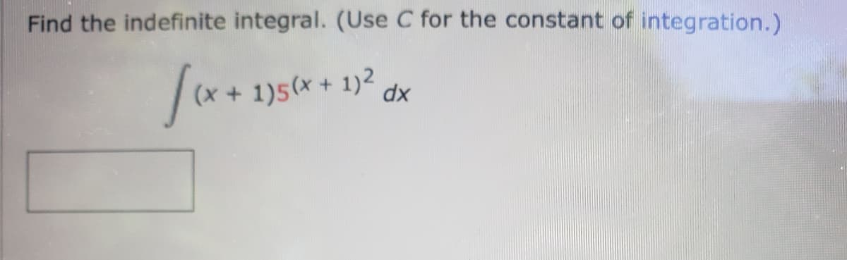 Find the indefinite integral. (Use C for the constant of integration.)
(x +1)5(x + 1)2
dx
