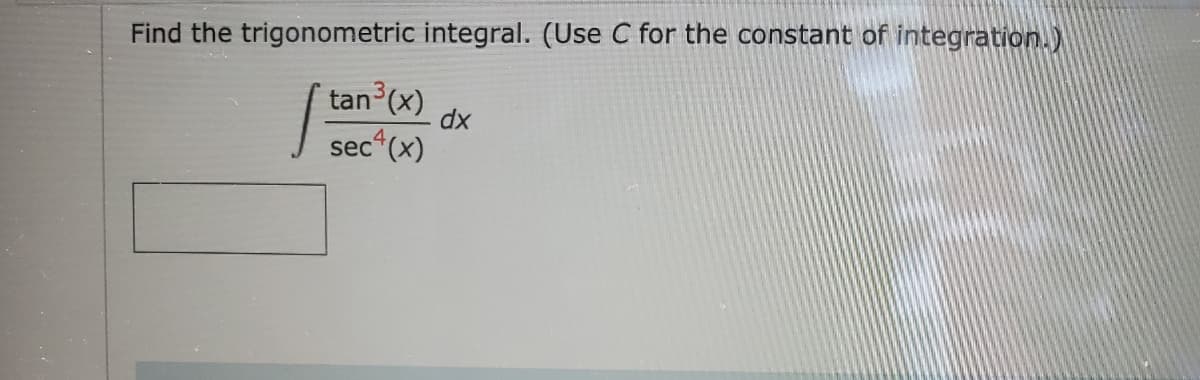 Find the trigonometric integral. (Use C for the constant of integration.)
tan (x)
dx
4.
sec
