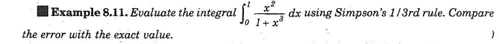 2
Example 8.11. Evaluate the integral ! dx using Simpson's 1/3rd rule. Compare
X
Jo 1 + x³
the error with the exact value.
}