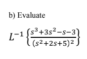 b) Evaluate
(s³+3s²-s-3)
L-1
- (s²+2s+5)²,
