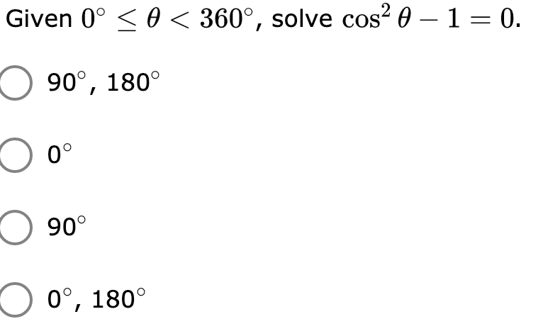 Given 0° < 0 < 360°, solve cos² 0 – 1 = 0.
O 90°, 180°
O 0°
O 90°
O 0°, 180°
