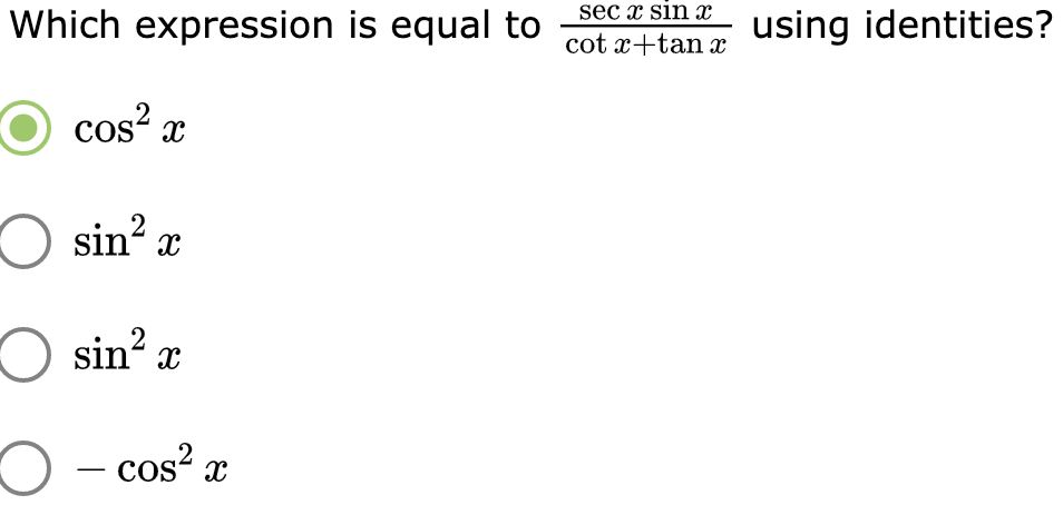 Which expression is equal to
sec a sin a using identities?
cot x+tan
O cos? x
COS
O sin?
2
O sin? x
2
O - cos? x
