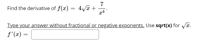 7
Find the derivative of f(x)
4/ +
x4
Type your answer without fractional or negative exponents. Use sqrt(x) for vx.
f'(x)
