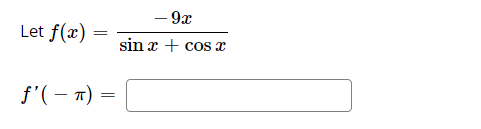 - 9x
Let f(x)
sin x + cos x
f'(- T) =
