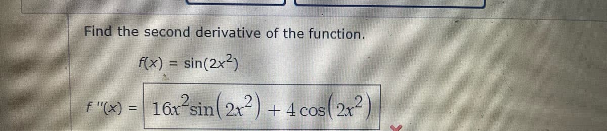 Find the second derivative of the function.
f(x) = sin(2x2)
f "(x) = 16x
6r?sin(2x²) + 4 cos(24)
cos 2x)
