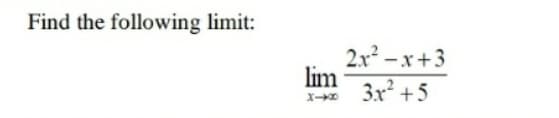 Find the following limit:
2x -x+3
lim
3x +5
