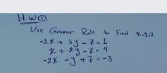 HWO
Use Gramer Rale to Find L;Y,Z
-2x + 3y-Z = 1
* + 2y-2- 4
-2x - +2 = -3
