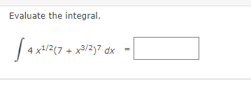 Evaluate the integral.
4 x1/2(7 + x3/2)7 dx
