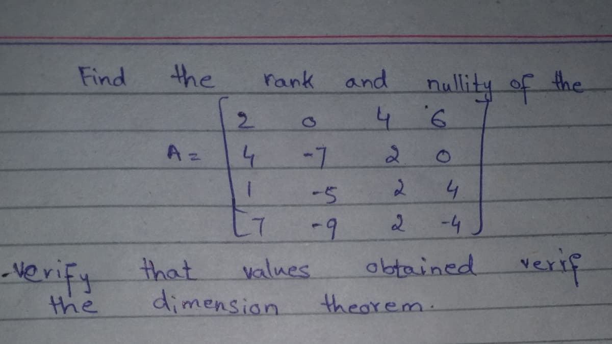 Find
the
nullity of the
9.
rank
and
2.
Az
-7
2.
-5
4
2
-4
that
values
obtained verif
-verify
the
dimension
theorem.
