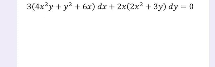 3(4x²y + y2 + 6x) dx + 2x(2x² + 3y) dy = 0
%3D
