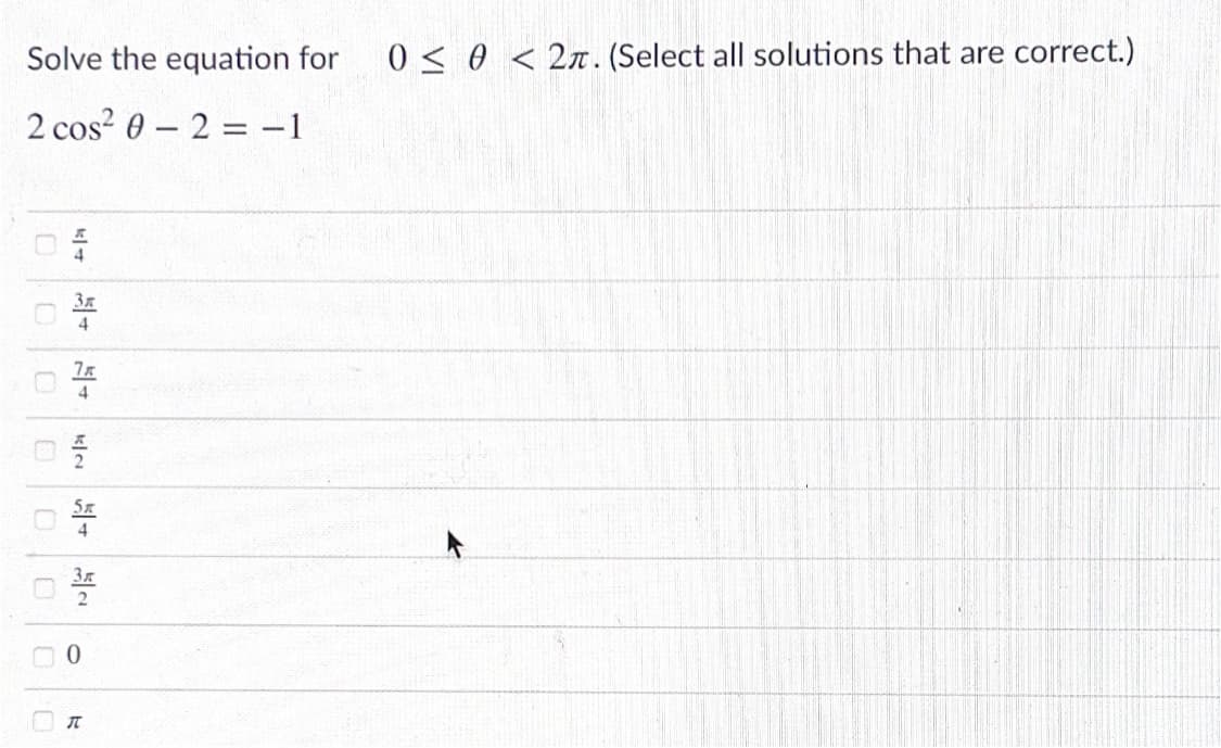 Solve the equation for
0 < 0 < 2r. (Select all solutions that are correct.)
2 cos? 0-2 = -1
4.
4
5x
4
