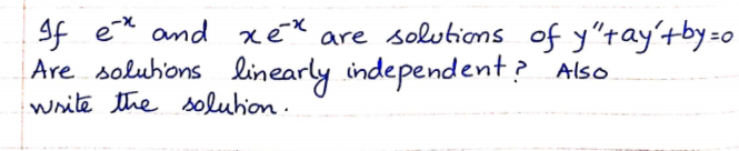 If e* and xex
Are soluhions linearly independent?
write the soluhion.
are solutions of y"tay'tby-0
Also
