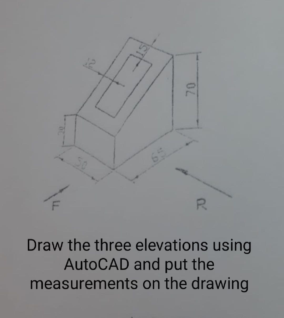 12
R.
Draw the three elevations using
AutoCAD and put the
measurements on the drawing
