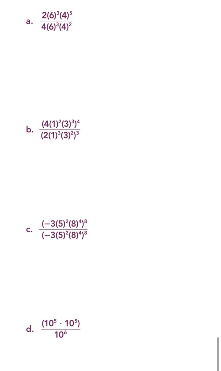 2(6)°(4)5
а.
4(6)°(4)?
(4(1)°(3)³)ª
b.
(2(1)°(3)²)³
(-3(5)²(8)^)®
с.
(-3(5)(8)*)®
(105 . 105)
d.
106
