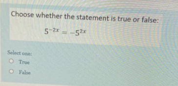 Choose whether the statement is true or false:
5-2x = -5²x
%3D
Select one:
O True
O False
