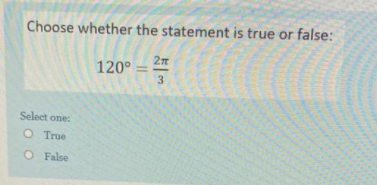 Choose whether the statement is true or false:
120°
%3D
Select one:
O True
O False
3.
