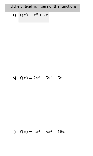 Find the critical numbers of the functions.
a) f(x) = x² + 2x
b) f(x) — 2x3 - 5x? — 5х
с) f(x) %3D 2x3 - 5x2 — 18х
