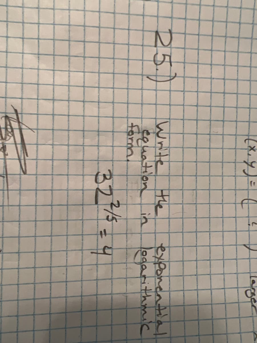 25.)
Write
Hle
equation in
form.
exponential
logarithmic
327/5=4