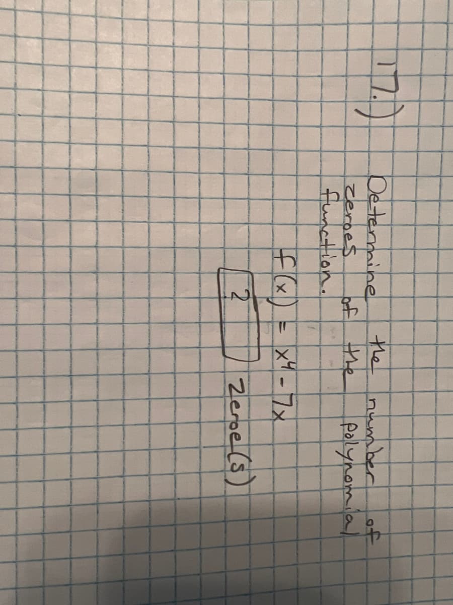 17.)
Determine
zeroes
function.
the number
of the
N
f (x) = x² - 7x
polynomial
of
Zeroe (s)