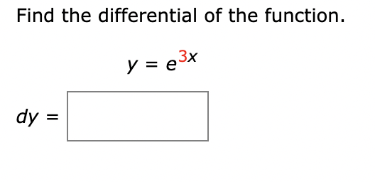 Find the differential of the function.
dy =
=
y = e³x