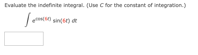 Evaluate the indefinite integral. (Use C for the constant of integration.)
cos(6t) sin(6t) dt