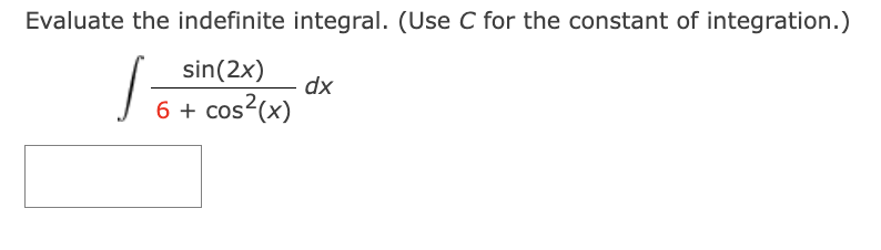 Evaluate the indefinite integral. (Use C for the constant of integration.)
J
sin(2x)
6 + cos²(x)
dx