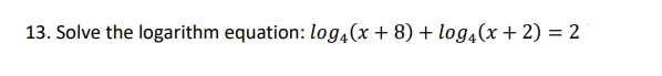 13. Solve the logarithm equation: log4(x + 8) + log4(x + 2) = 2
