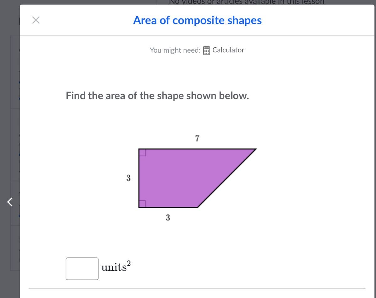 NO Vide osoi
ie in thiS lesson
Area of composite shapes
You might need:
Calculator
Find the area of the shape shown below.
3
3
units?
