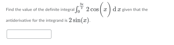 Find the value of the definite integral o
2 cos ( x ) dx given that the
antiderivative for the integrand is 2 sin(x).
