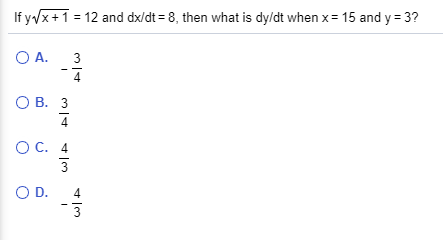 If yVx+1 = 12 and dx/dt = 8, then what is dy/dt when x = 15 and y = 3?
O A.
3
O B. 3
O C. 4
OD.
E.
4
