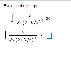 Evaluate the integral.
dx
Vz (2 +5Vx)*
dx =
Vx (2 +5x)*
