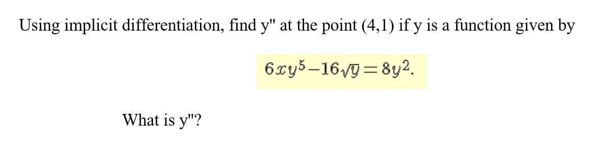Using implicit differentiation, find y" at the point (4,1) if y is a function given by
6xy5–169 = 8y2.
What is y"?
