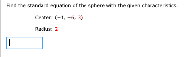 Find the standard equation of the sphere with the given characteristics.
Center: (-1, -6, 3)
Radius: 2
