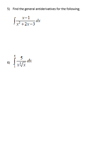 5) Find the general antiderivatives for the following;
х-1
dx
x +2x-3
-dx
6)
