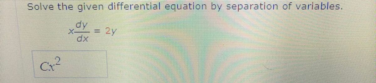 Solve the given differential equation by separation of variables.
dy
2y

