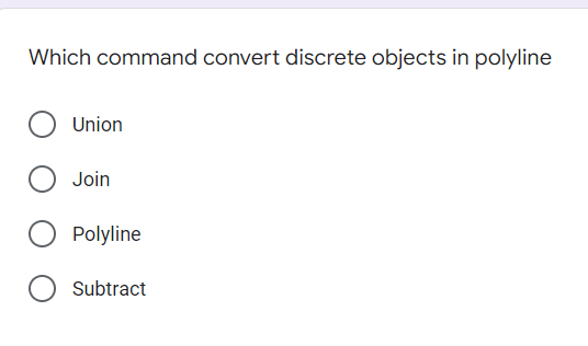 Which command convert discrete objects in polyline
Union
Join
Polyline
Subtract
