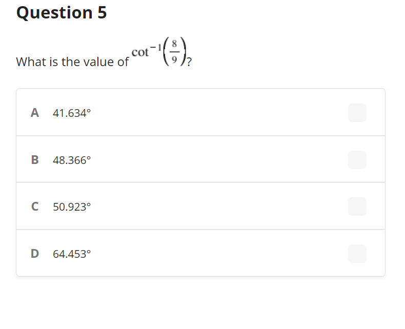 Question 5
cot
What is the value of
A
41.634°
B
48.366°
C
50.923°
64.453°

