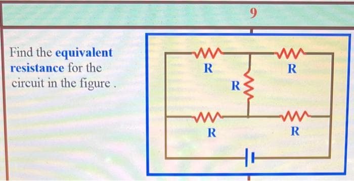 Find the equivalent
resistance for the
circuit in the figure.
R
R
R
9
w
R
R
