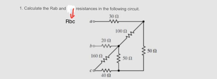 1. Calculate the Rab and
Rbc
resistances in the following circuit.
30 Ω
Μ
ao-
20 Ω
bo Μ
160 Ω
40 Ω
100 Ω
50 Ω
ww
50 Ω