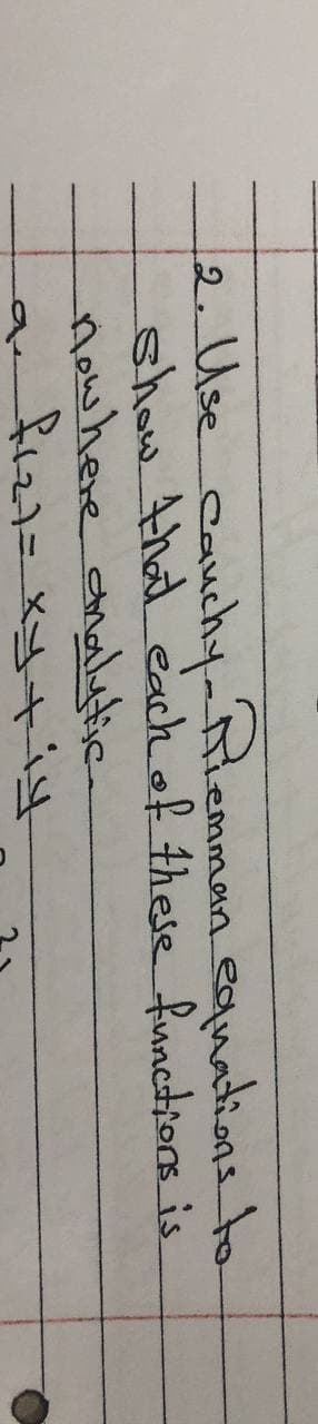 2. Use cauchyiemman equations to
show that eachof these functions is
nowhere andalytic
