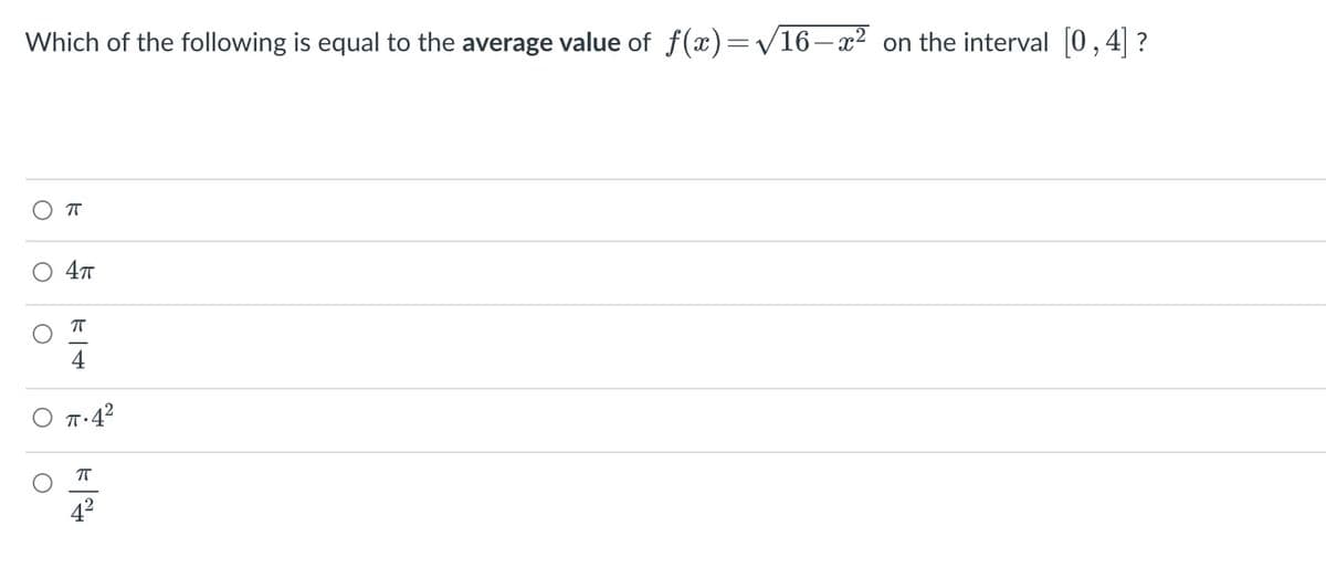 Which of the following is equal to the average value of f(x)=v16-x² on the interval (0,4] ?
T
4
