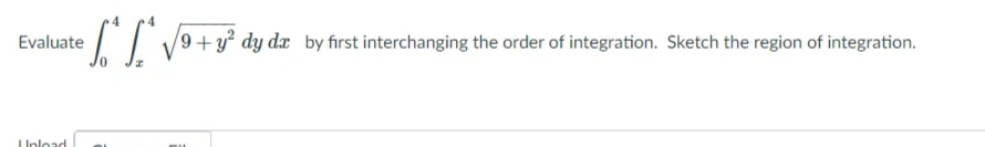 /9 + y² dy dæ by first interchanging the order of integration. Sketch the region of integration.
Evaluate
IInload

