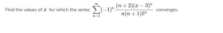 (n+2)(x – 3)"
п(п + 1)5"
Find the values of æ for which the series (-1)"-
converges.
n=1

