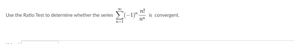 E(-1)"
n!
is convergent.
Use the Ratio Test to determine whether the series
n=1
