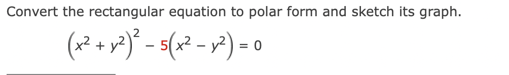 Convert the rectangular equation to polar form and sketch its graph.
(x² + y²)² - 5(x² - y²) = 0