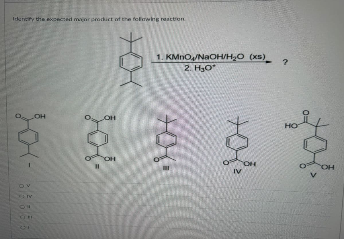 Identify the expected major product of the following reaction.
OV
O IV
Ш
1
OH
ОН
ОН
1. KMnO4/NaOH/H₂O (xs)
2. Н3С
=
н
IV
ОН
?
Но
V
ОН
